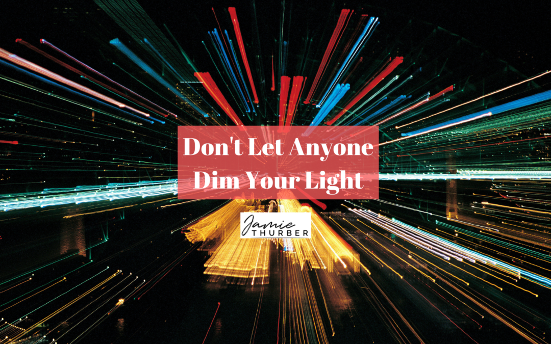 Don’t Let Anyone Dim Your Light