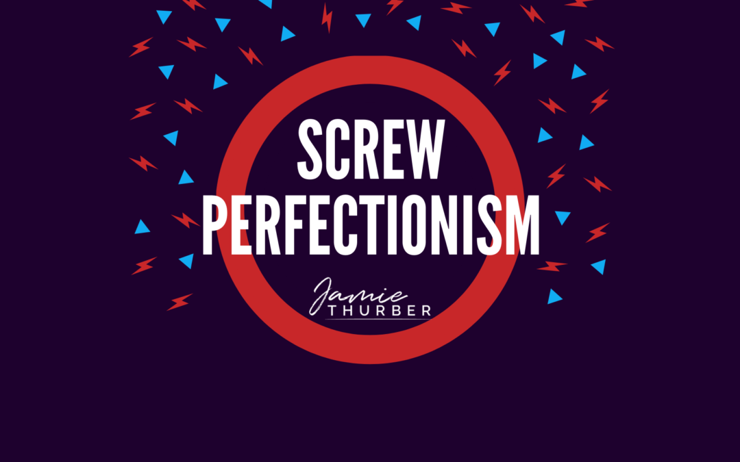 Screw Perfectionism