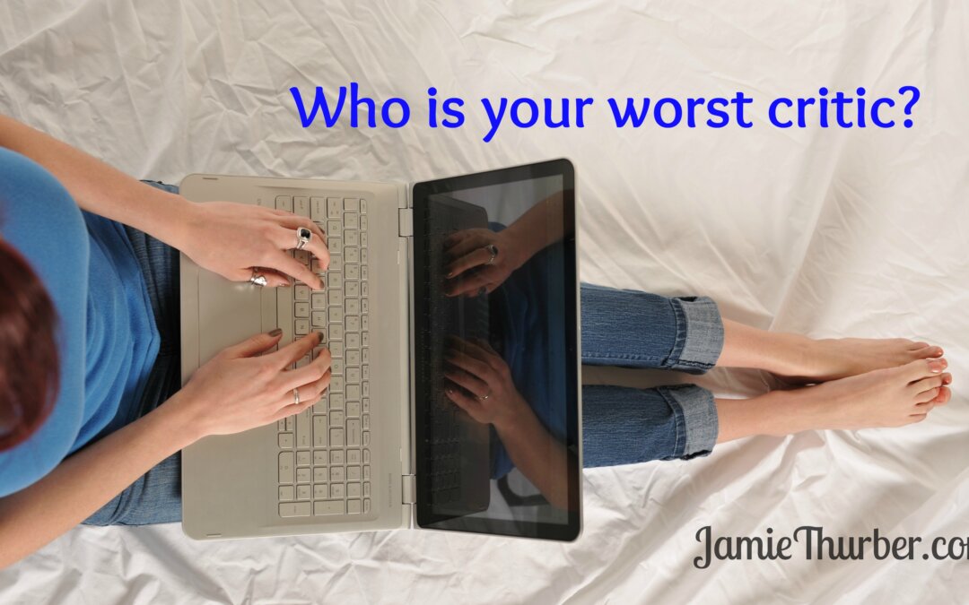 Who’s your worst critic?