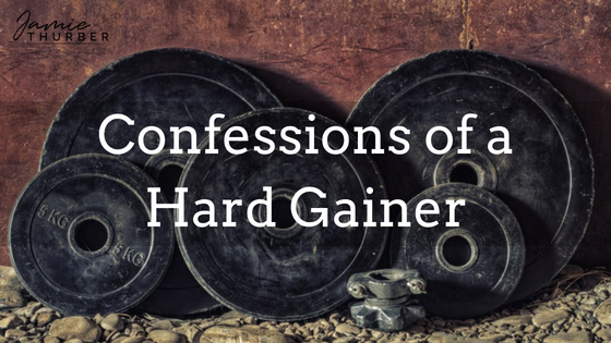 Confessions of a hard gainer…