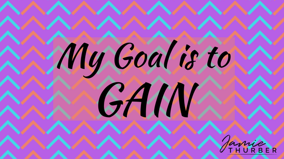 My Goal is to GAIN