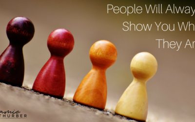 People Will Always Show You Who They Are