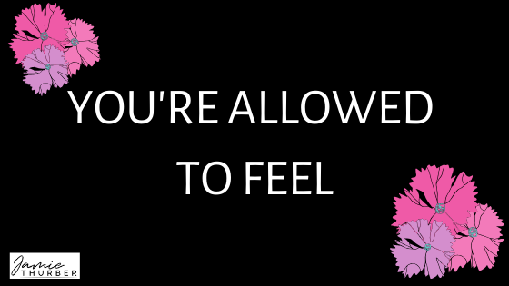 You’re Allowed to Feel