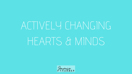 Actively Changing Hearts & Minds