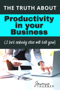 Pinterest Pin, The truth about productivity in your business I bet nobody else will tell you.